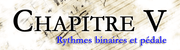 Chapitre V - Rythmes binaires et pédale